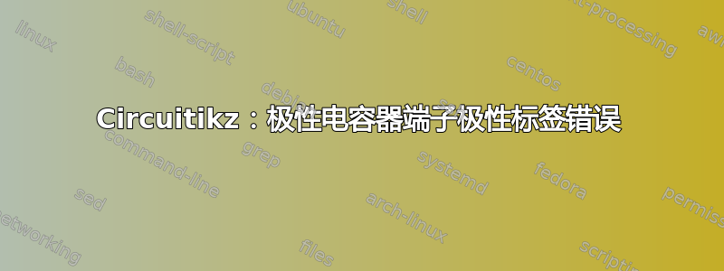 Circuitikz：极性电容器端子极性标签错误