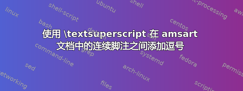 使用 \textsuperscript 在 amsart 文档中的连续脚注之间添加逗号