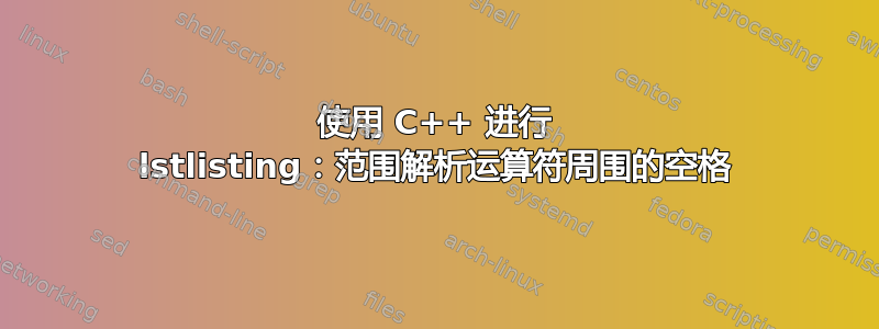 使用 C++ 进行 lstlisting：范围解析运算符周围的空格