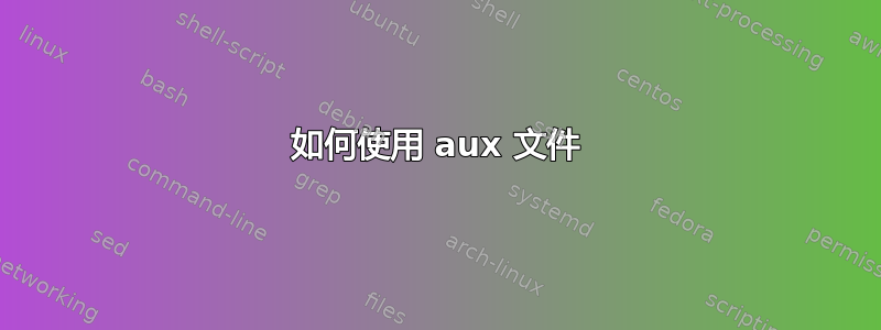 如何使用 aux 文件