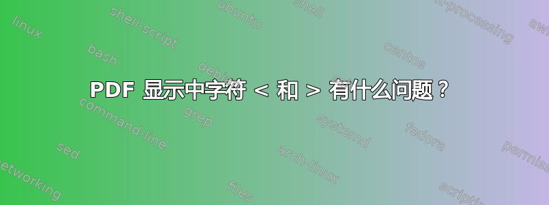 PDF 显示中字符 < 和 > 有什么问题？