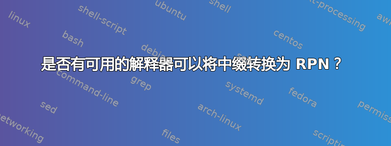 是否有可用的解释器可以将中缀转换为 RPN？