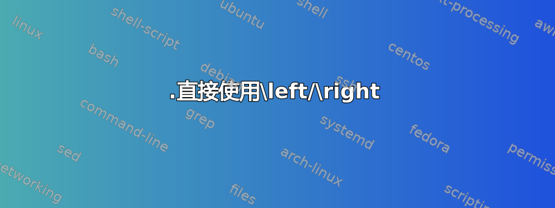 1.直接使用\left/\right