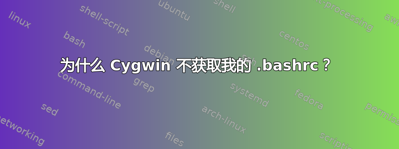 为什么 Cygwin 不获取我的 .bashrc？