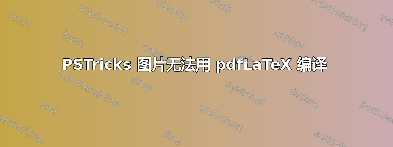 PSTricks 图片无法用 pdfLaTeX 编译