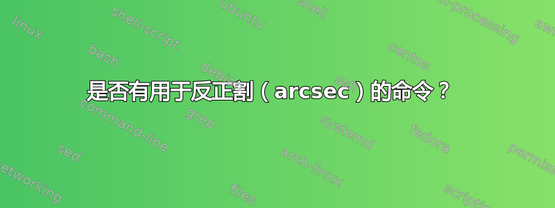 是否有用于反正割（arcsec）的命令？ 