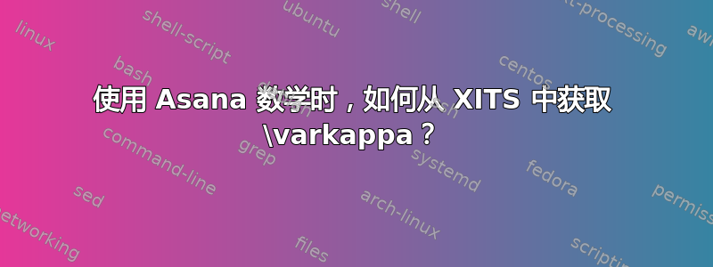 使用 Asana 数学时，如何从 XITS 中获取 \varkappa？