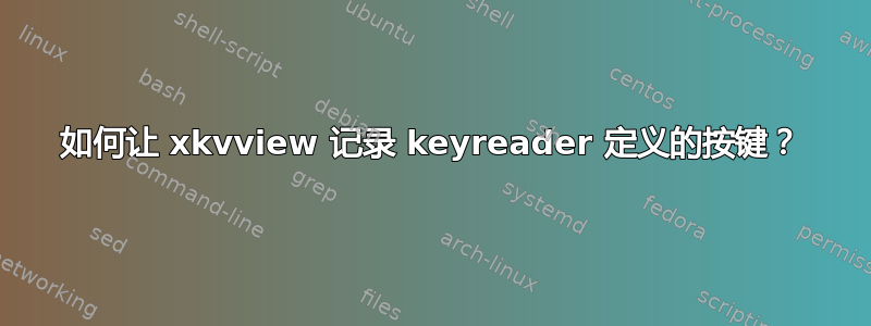 如何让 xkvview 记录 keyreader 定义的按键？