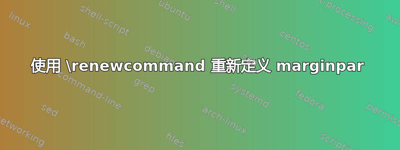 使用 \renewcommand 重新定义 marginpar