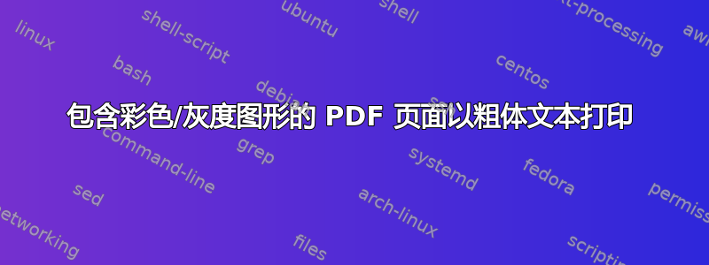 包含彩色/灰度图形的 PDF 页面以粗体文本打印