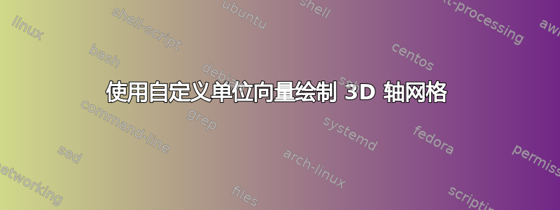 使用自定义单位向量绘制 3D 轴网格