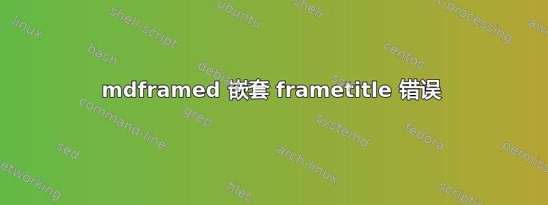 mdframed 嵌套 frametitle 错误