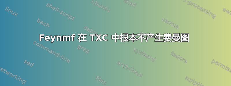 Feynmf 在 TXC 中根本不产生费曼图