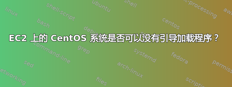 EC2 上的 CentOS 系统是否可以没有引导加载程序？