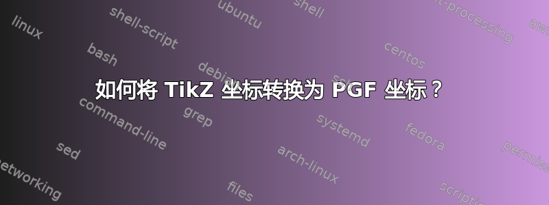 如何将 TikZ 坐标转换为 PGF 坐标？