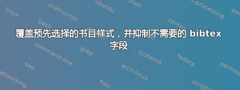 覆盖预先选择的书目样式，并抑制不需要的 bibtex 字段