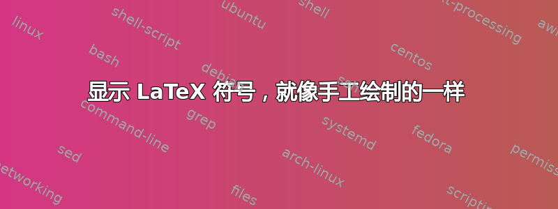 显示 LaTeX 符号，就像手工绘制的一样