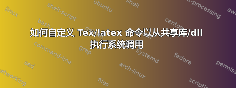 如何自定义 Tex/latex 命令以从共享库/dll 执行系统调用