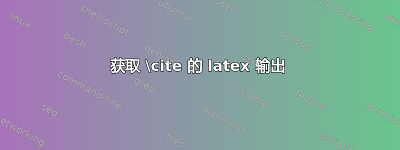 获取 \cite 的 latex 输出