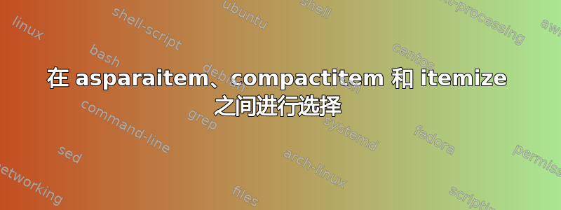 在 asparaitem、compactitem 和 itemize 之间进行选择