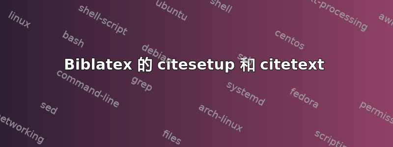 Biblatex 的 citesetup 和 citetext