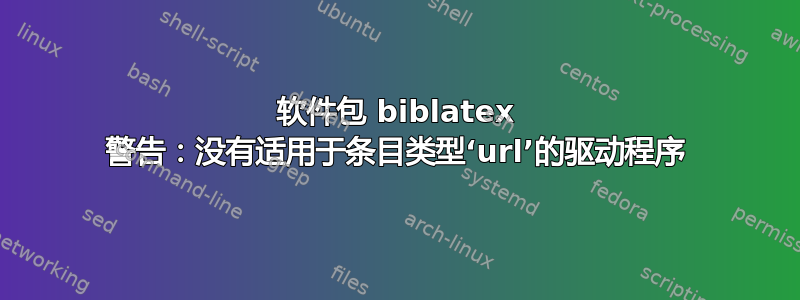 软件包 biblatex 警告：没有适用于条目类型‘url’的驱动程序