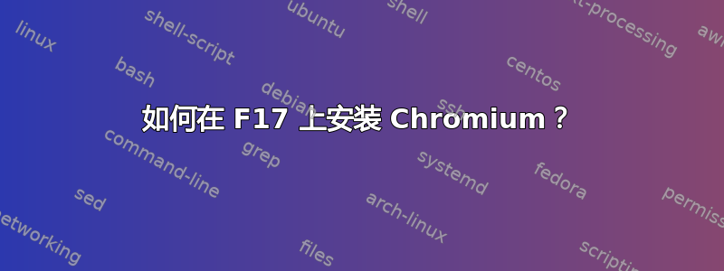 如何在 F17 上安装 Chromium？