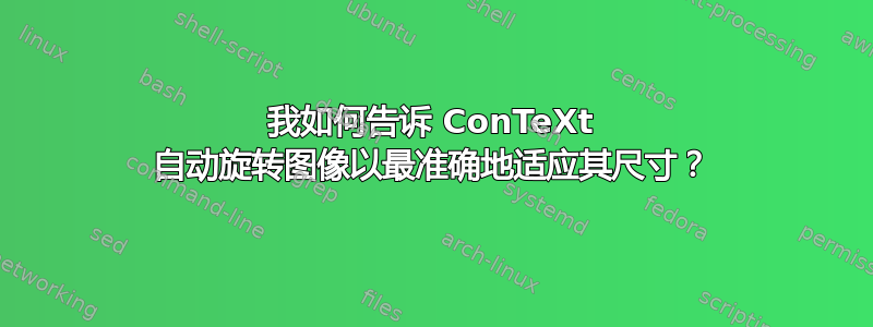 我如何告诉 ConTeXt 自动旋转图像以最准确地适应其尺寸？