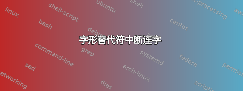 字形替代符中断连字