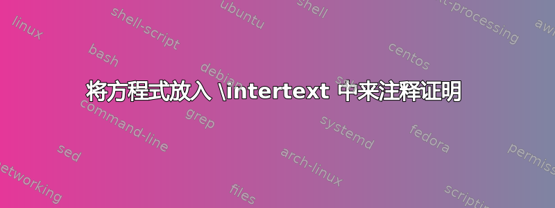 将方程式放入 \intertext 中来注释证明