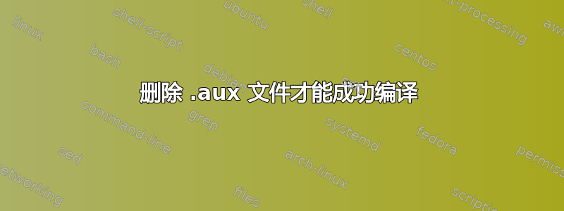 删除 .aux 文件才能成功编译