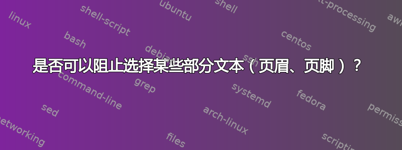 是否可以阻止选择某些部分文本（页眉、页脚）？