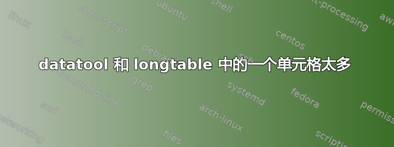 datatool 和 longtable 中的一个单元格太多