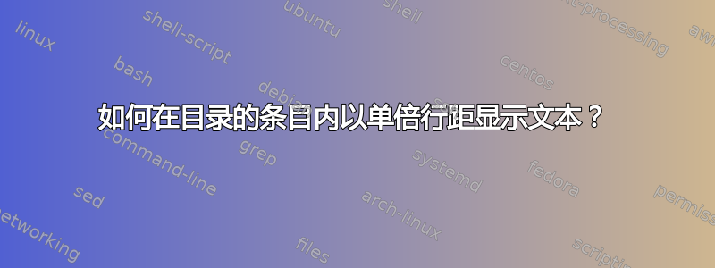 如何在目录的条目内以单倍行距显示文本？