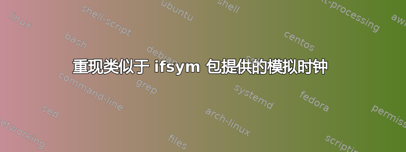 重现类似于 ifsym 包提供的模拟时钟