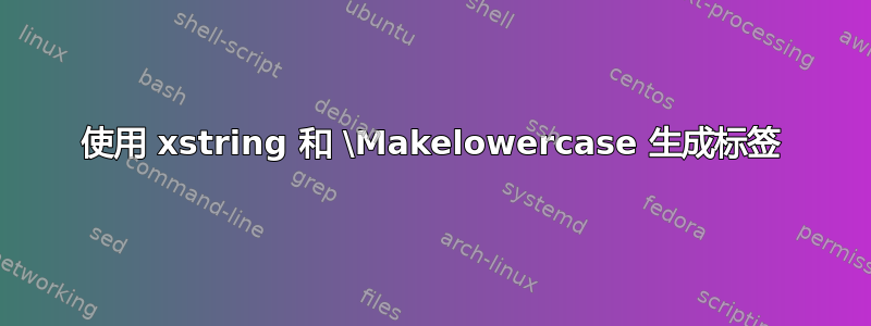 使用 xstring 和 \Makelowercase 生成标签