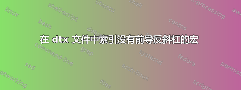 在 dtx 文件中索引没有前导反斜杠的宏