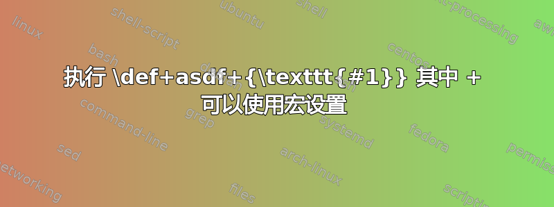 执行 \def+asdf+{\texttt{#1}} 其中 + 可以使用宏设置