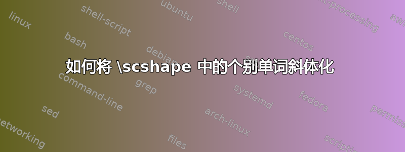 如何将 \scshape 中的个别单词斜体化