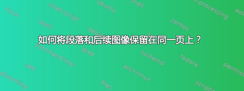 如何将段落和后续图像保留在同一页上？