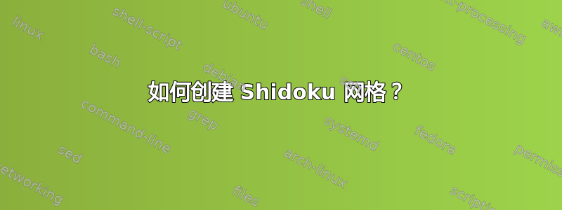 如何创建 Shidoku 网格？