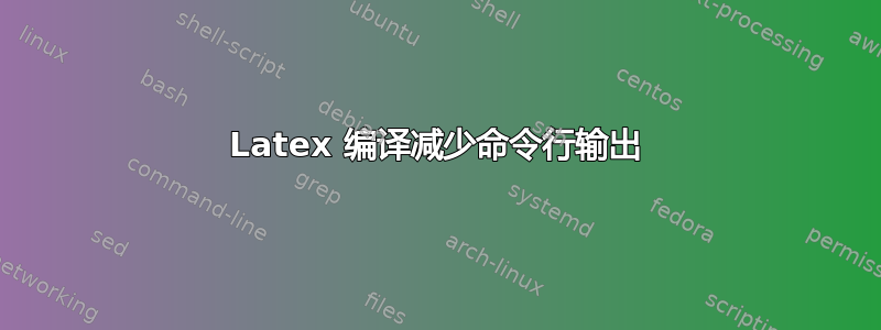 Latex 编译减少命令行输出