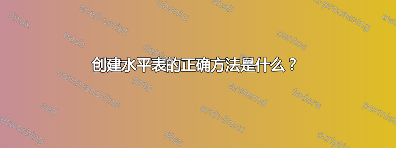 创建水平表的正确方法是什么？