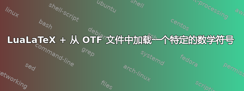 LuaLaTeX + 从 OTF 文件中加载一个特定的数学符号