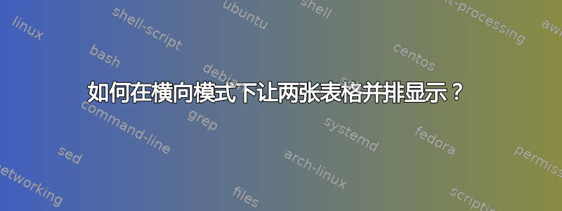 如何在横向模式下让两张表格并排显示？