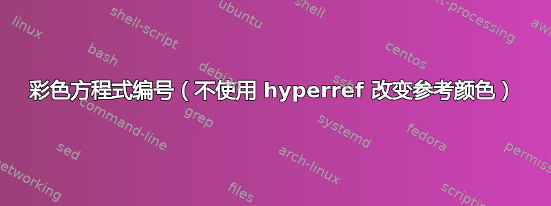 彩色方程式编号（不使用 hyperref 改变参考颜色）