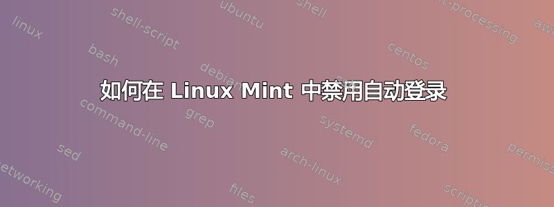 如何在 Linux Mint 中禁用自动登录