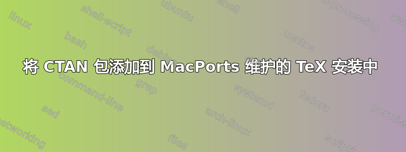 将 CTAN 包添加到 MacPorts 维护的 TeX 安装中