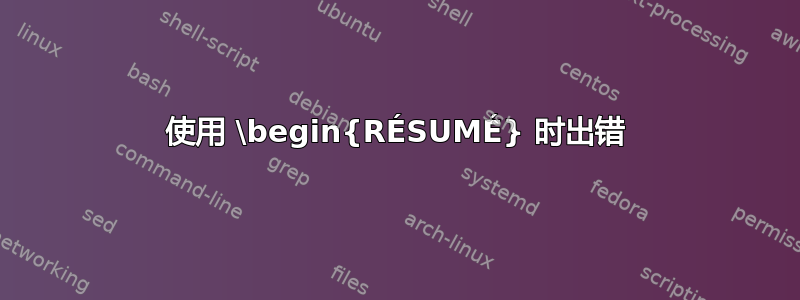 使用 \begin{RÉSUMÉ} 时出错