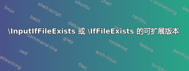 \InputIfFileExists 或 \IfFileExists 的可扩展版本